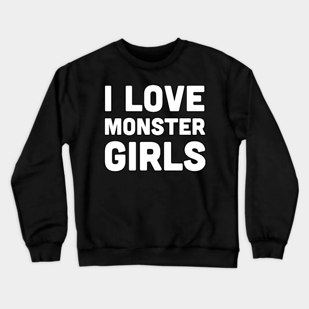 I Love Monster Girls - Anime Weeaboo Otaku Crewneck Sweatshirt by Wizardmode